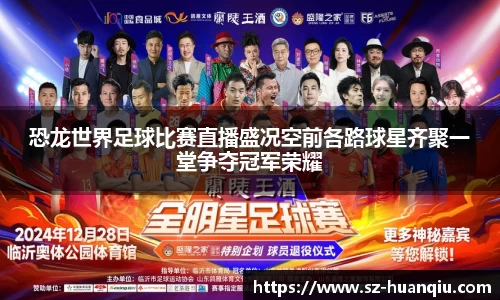恐龙世界足球比赛直播盛况空前各路球星齐聚一堂争夺冠军荣耀