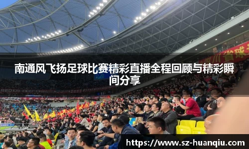 南通风飞扬足球比赛精彩直播全程回顾与精彩瞬间分享